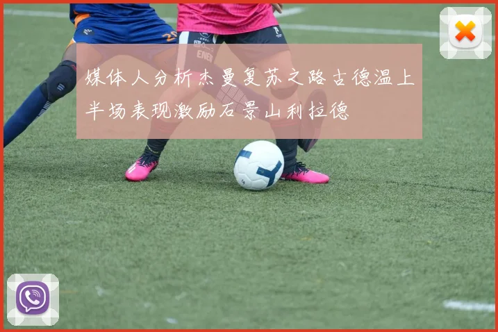 媒体人分析杰曼复苏之路古德温上半场表现激励石景山利拉德