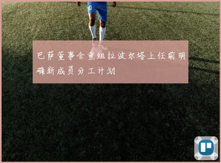 巴萨董事会重组拉波尔塔上任前明确新成员分工计划